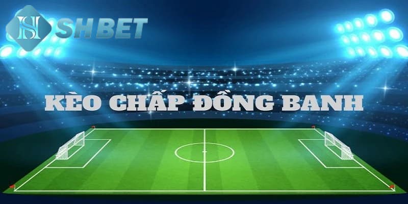 Khái quát về định nghĩa kèo chấp đồng banh