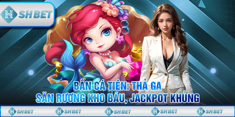 Bắn Cá Tiên: Thả Ga Săn Rương Kho Báu, Jackpot Khủng