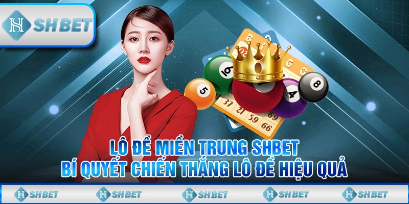 Lô Đề Miền Trung SHBET – Bí Quyết Chiến Thắng Lô Đề Hiệu Quả