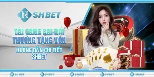 Tải Game Bài Đổi Thưởng Tặng Vốn - Hướng Dẫn Chi Tiết SHBET