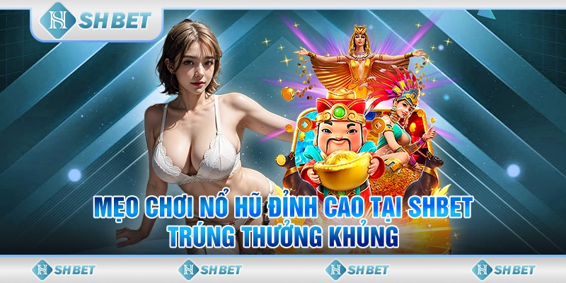 Mẹo Chơi Nổ Hũ Đỉnh Cao Tại SHBET - Trúng Thưởng Khủng