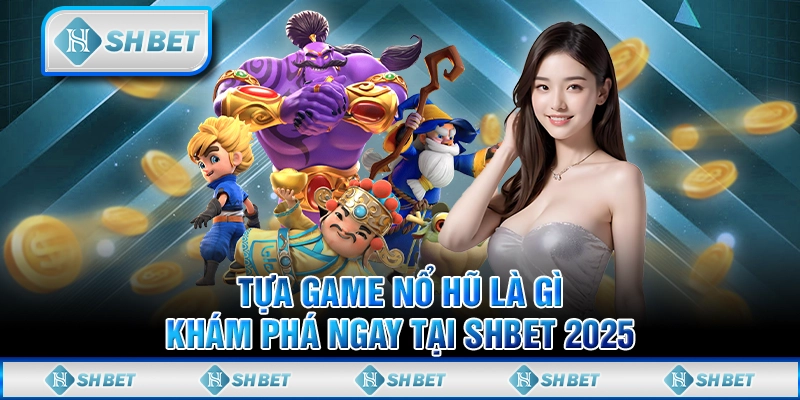 Tựa Game Nổ Hũ Là Gì - Khám Phá Ngay Tại SHBET 2025