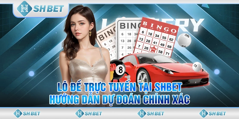 Lô Đề Trực Tuyến Tại SHBET - Hướng Dẫn Dự Đoán Chính Xác