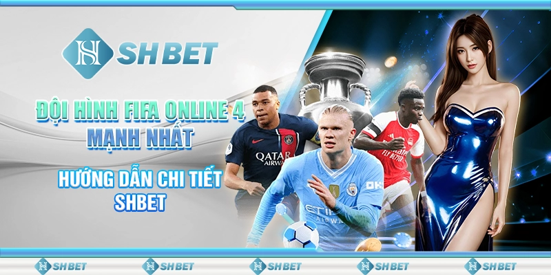 Đội Hình FIFA Online 4 Mạnh Nhất - Hướng Dẫn Chi Tiết SHBET
