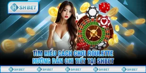 Tìm Hiểu Cách Chơi Roulette - Hướng Dẫn Chi Tiết Tại SHBET