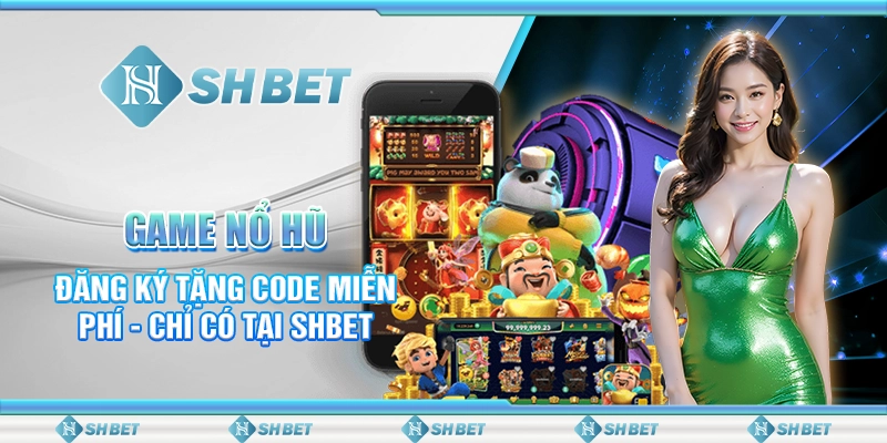 Game Nổ Hũ Đăng Ký Tặng Code Miễn Phí - Chỉ Có Tại SHBET
