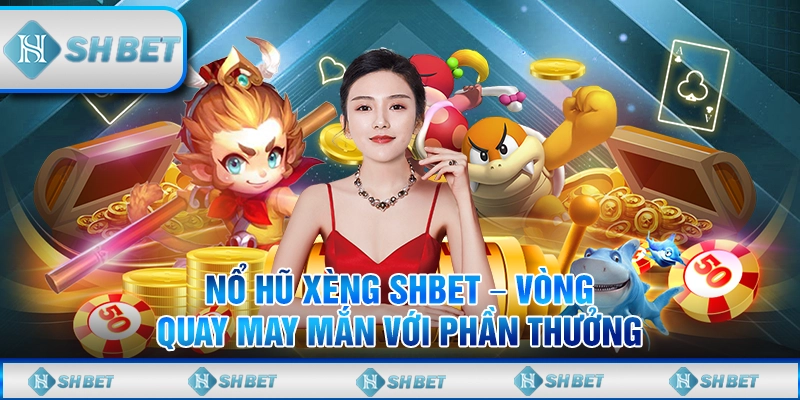 Nổ Hũ Xèng SHBET – Vòng Quay May Mắn Với Phần Thưởng