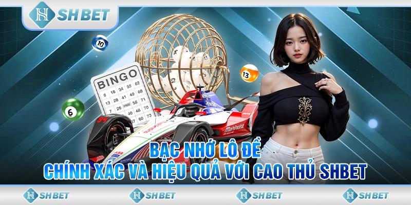 Bạc Nhớ Lô Đề Chính Xác Và Hiệu Quả Với Cao Thủ SHBET
