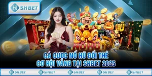 Cá Cược Nổ Hũ Đổi Thẻ - Cơ Hội Vàng Tại SHBET 2025
