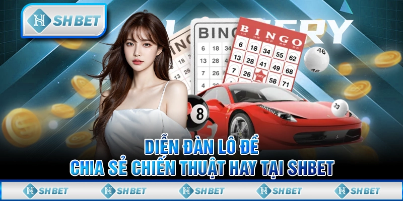 Diễn Đàn Lô Đề - Chia Sẻ Chiến Thuật Hay Tại SHBET