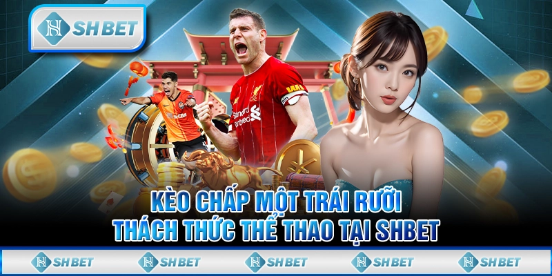 Kèo Chấp Một Trái Rưỡi - Thách Thức Thể Thao Tại SHBET
