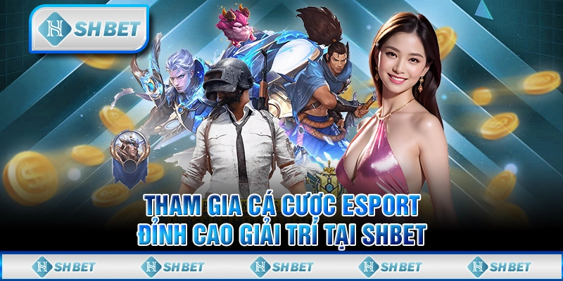 Tham Gia Cá Cược Esport - Đỉnh Cao Giải Trí Tại SHBET
