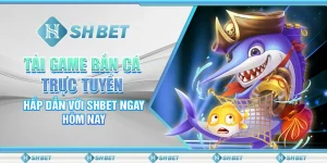 Tải Game Bắn Cá Trực Tuyến Hấp Dẫn Với SHBET Ngay Hôm Nay