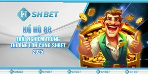 Nổ Hũ 88: Trải Nghiệm Trúng Thưởng Lớn Cùng SHBET 2025