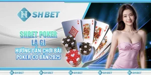 SHBET Poker Là Gì: Hướng Dẫn Chơi Bài Poker Cơ Bản 2025