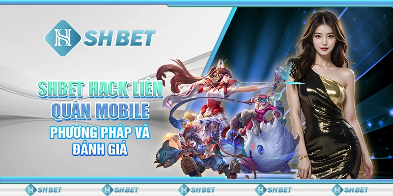 SHBET Hack Liên Quân Mobile: Phương Pháp Và Đánh Giá