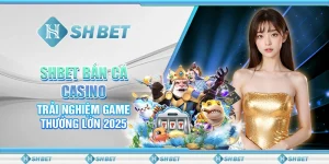 SHBET Bắn Cá Casino: Trải Nghiệm Game Thưởng Lớn 2025