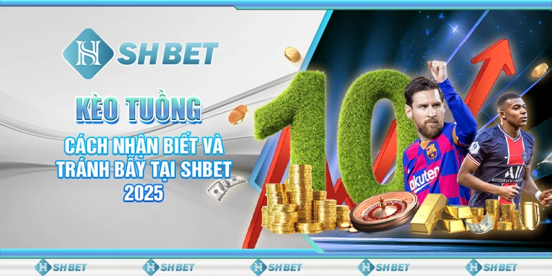 Kèo Tuồng: Cách Nhận Biết Và Tránh Bẫy Tại SHBET 2025