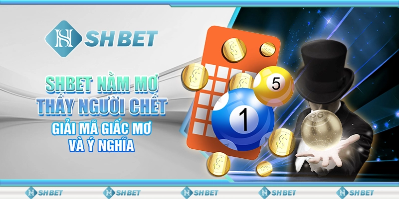 SHBET Nằm Mơ Thấy Người Chết: Giải Mã Giấc Mơ Và Ý Nghĩa