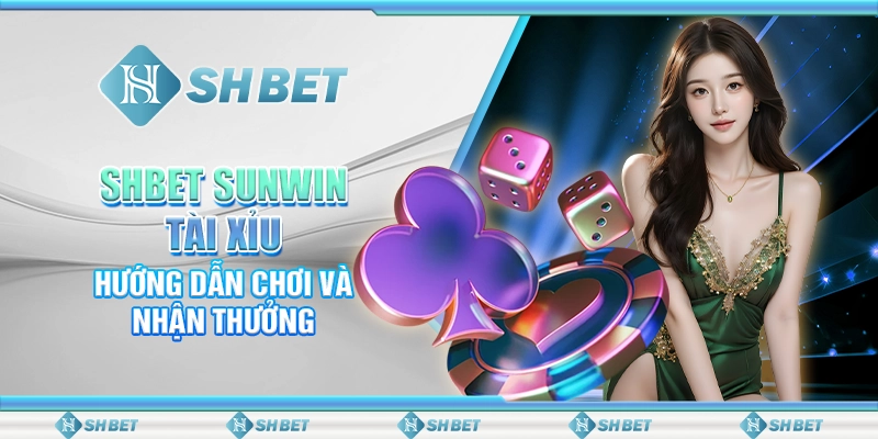 SHBET Sunwin Tài Xỉu: Hướng Dẫn Chơi Và Nhận Thưởng